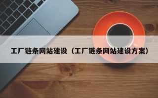 焦作工厂链条网站建设（工厂链条网站建设方案）