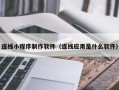 焦作连线小程序制作软件（连线应用是什么软件）