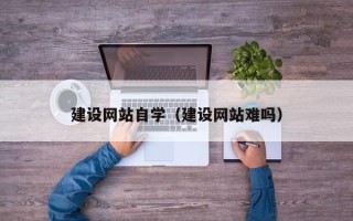 焦作建设网站自学（建设网站难吗）