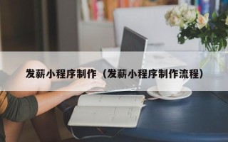 焦作发薪小程序制作（发薪小程序制作流程）