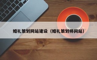 焦作婚礼策划网站建设（婚礼策划师网站）